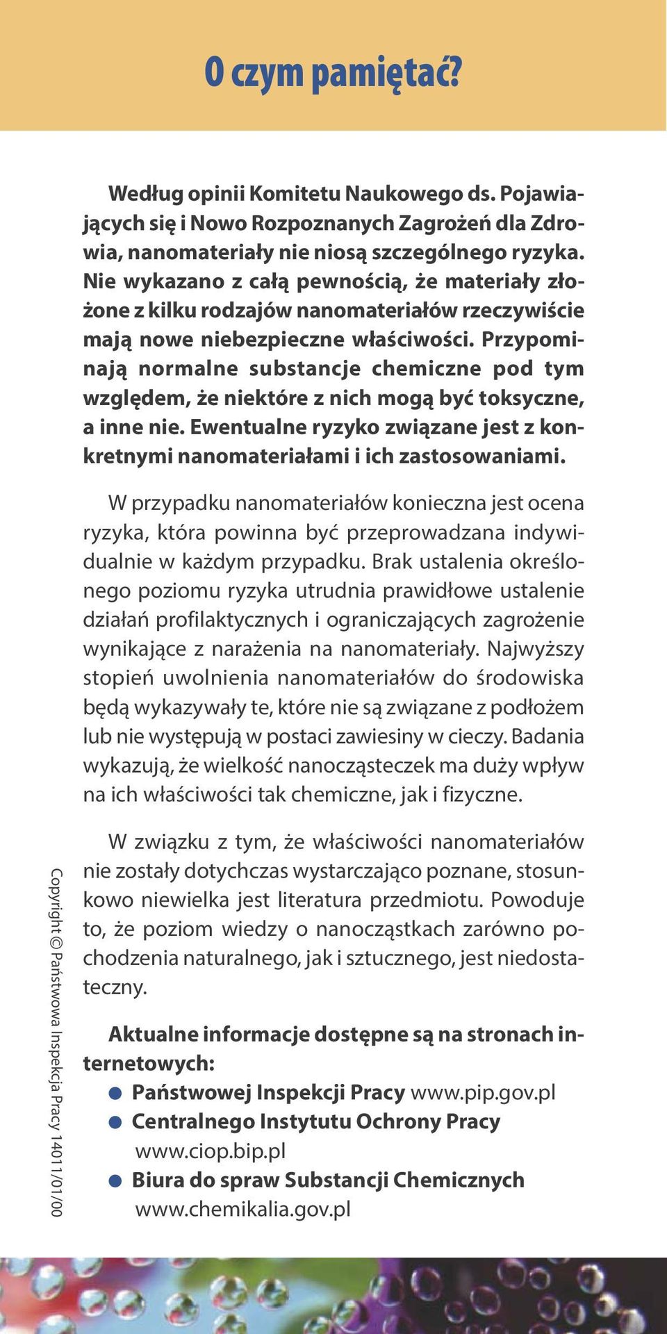 Przypominają normalne substancje chemiczne pod tym względem, że niektóre z nich mogą być toksyczne, a inne nie. Ewentualne ryzyko związane jest z konkretnymi nanomateriałami i ich zastosowaniami.