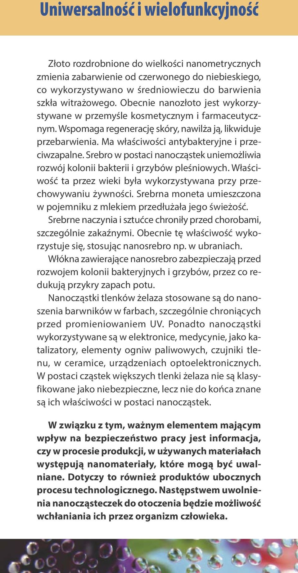 Srebro w postaci nanocząstek uniemożliwia rozwój kolonii bakterii i grzybów pleśniowych. Właściwość ta przez wieki była wykorzystywana przy przechowywaniu żywności.