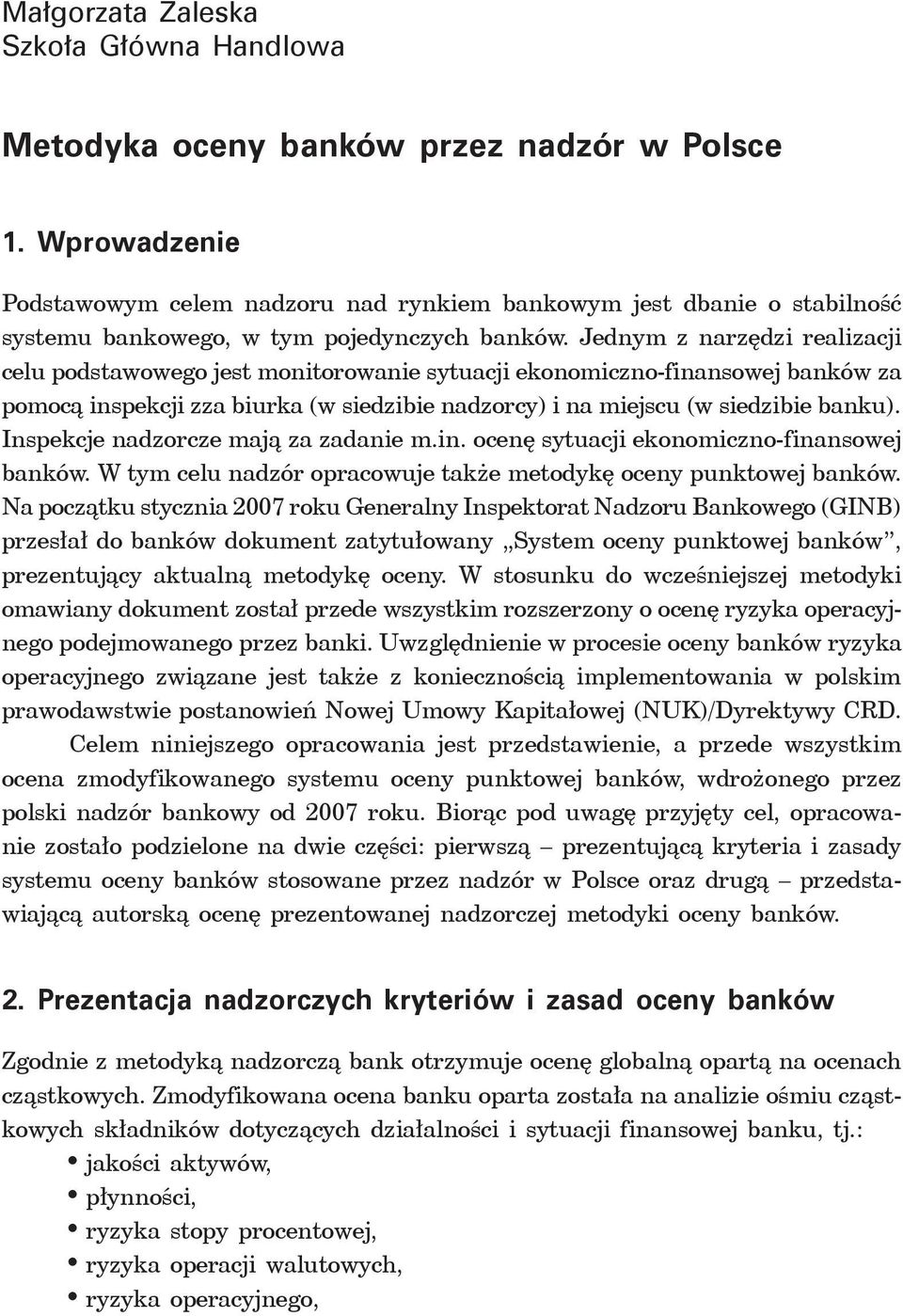 Jednym z narzędzi realizacji celu podstawowego jest monitorowanie sytuacji ekonomiczno-finansowej banków za pomocą inspekcji zza biurka (w siedzibie nadzorcy) i na miejscu (w siedzibie banku).