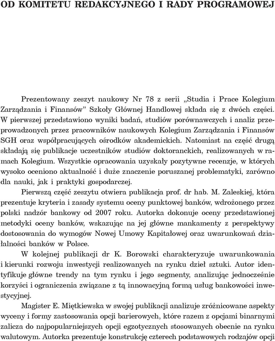 Natomiast na część drugą składają się publikacje uczestników studiów doktoranckich, realizowanych w ramach Kolegium.