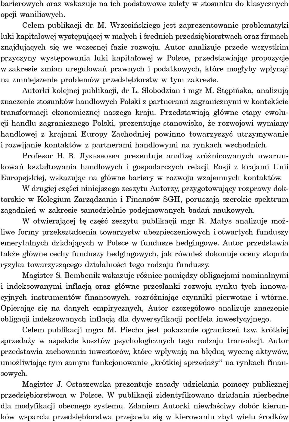 Autor analizuje przede wszystkim przyczyny występowania luki kapitałowej w Polsce, przedstawiając propozycje w zakresie zmian uregulowań prawnych i podatkowych, które mogłyby wpłynąć na zmniejszenie