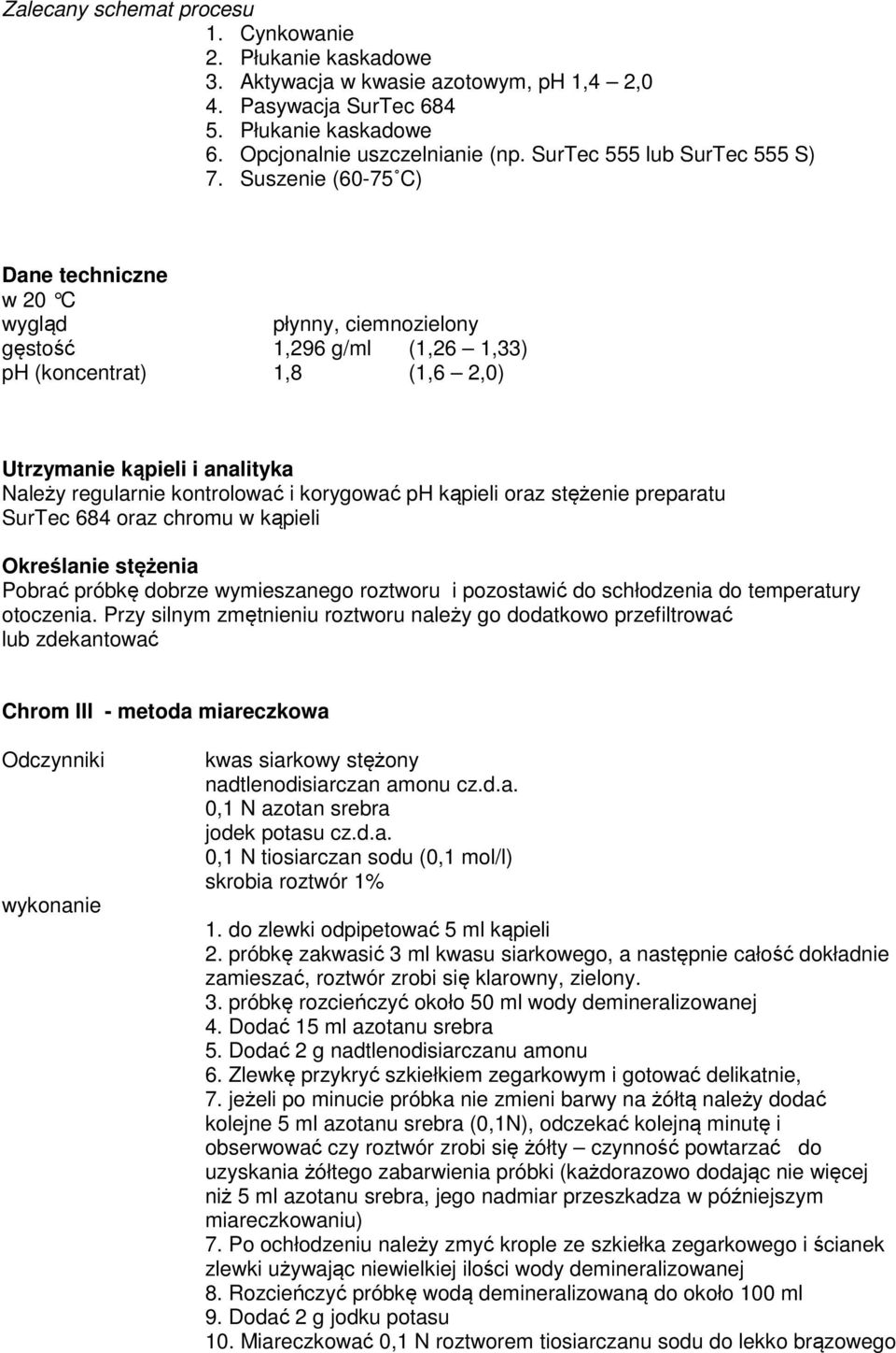 Suszenie (60-75 C) Dane techniczne w 20 C wygląd płynny, ciemnozielony gęstość 1,296 g/ml (1,26 1,33) ph (koncentrat) 1,8 (1,6 2,0) Utrzymanie kąpieli i analityka Należy regularnie kontrolować i