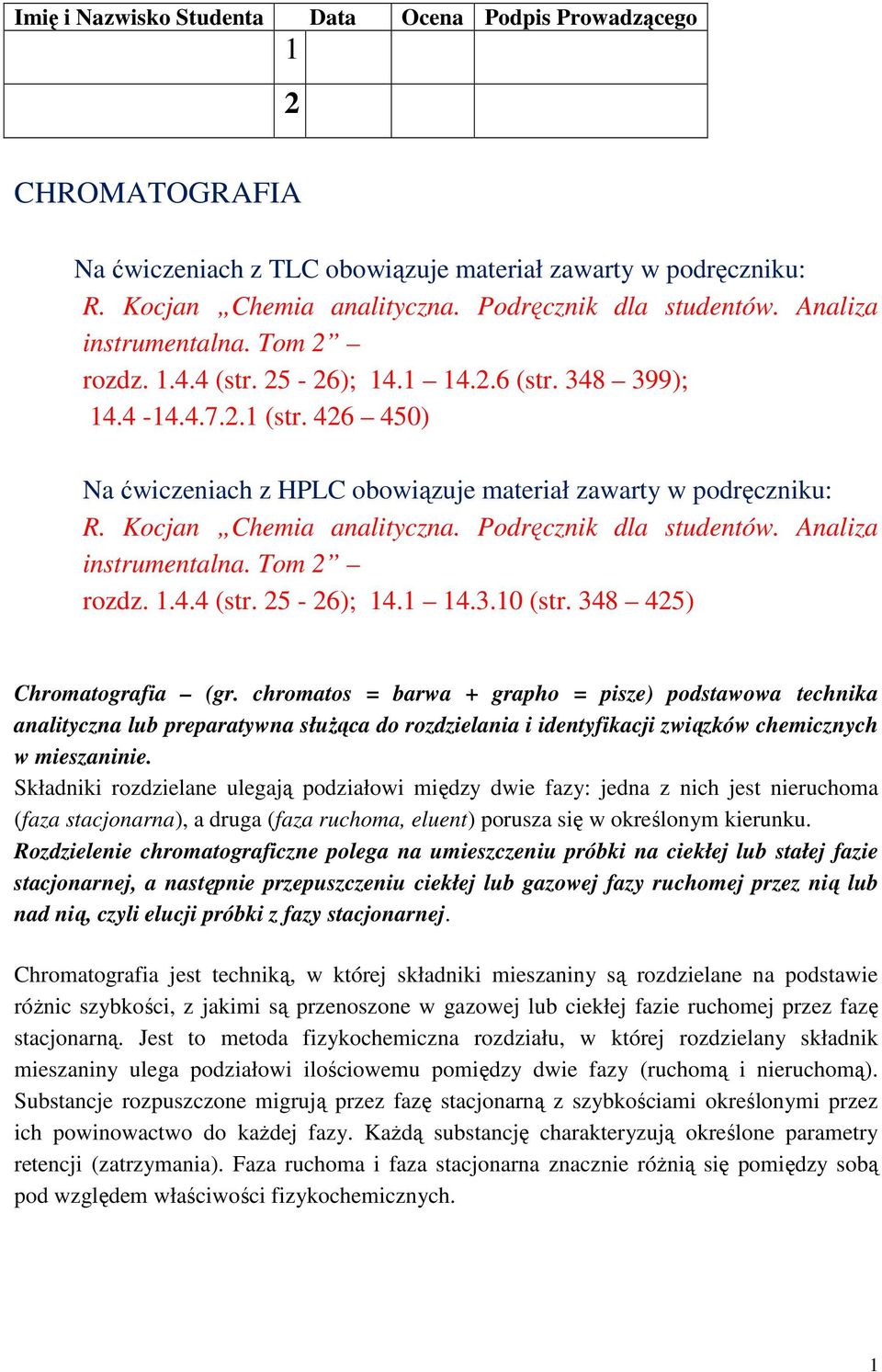 Kocjan Chemia analityczna. Podręcznik dla studentów. Analiza instrumentalna. Tom 2 rozdz..4.4 (str. 25-26); 4. 4.3.0 (str. 348 425) Chromatografia (gr.