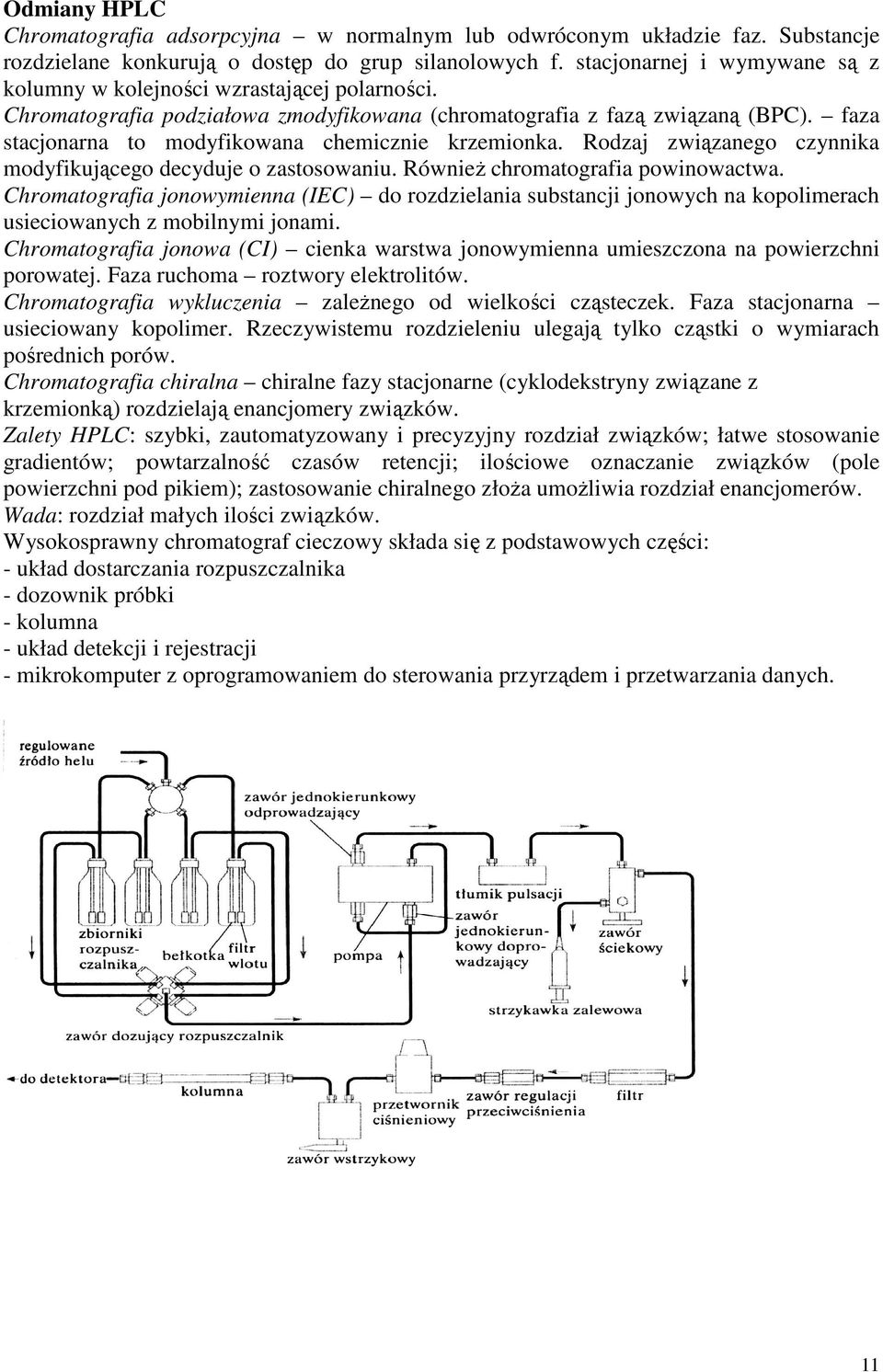 faza stacjonarna to modyfikowana chemicznie krzemionka. Rodzaj związanego czynnika modyfikującego decyduje o zastosowaniu. RównieŜ chromatografia powinowactwa.