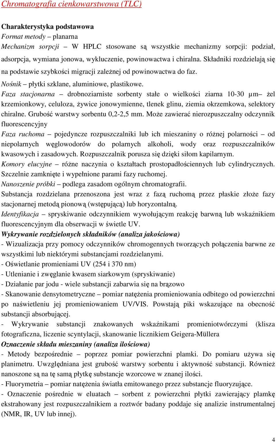 Faza stacjonarna drobnoziarniste sorbenty stałe o wielkości ziarna 0-30 µm Ŝel krzemionkowy, celuloza, Ŝywice jonowymienne, tlenek glinu, ziemia okrzemkowa, selektory chiralne.