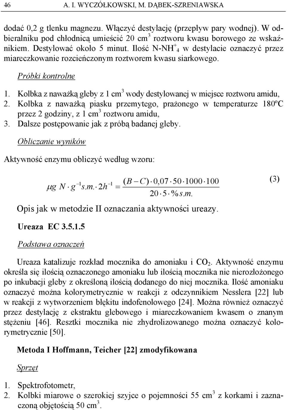 Ilość N-NH + 4 w destylacie oznaczyć przez miareczkowanie rozcieńczonym roztworem kwasu siarkowego. Próbki kontrolne 1. Kolbka z naważką gleby z 1 cm 3 wody destylowanej w miejsce roztworu amidu, 2.