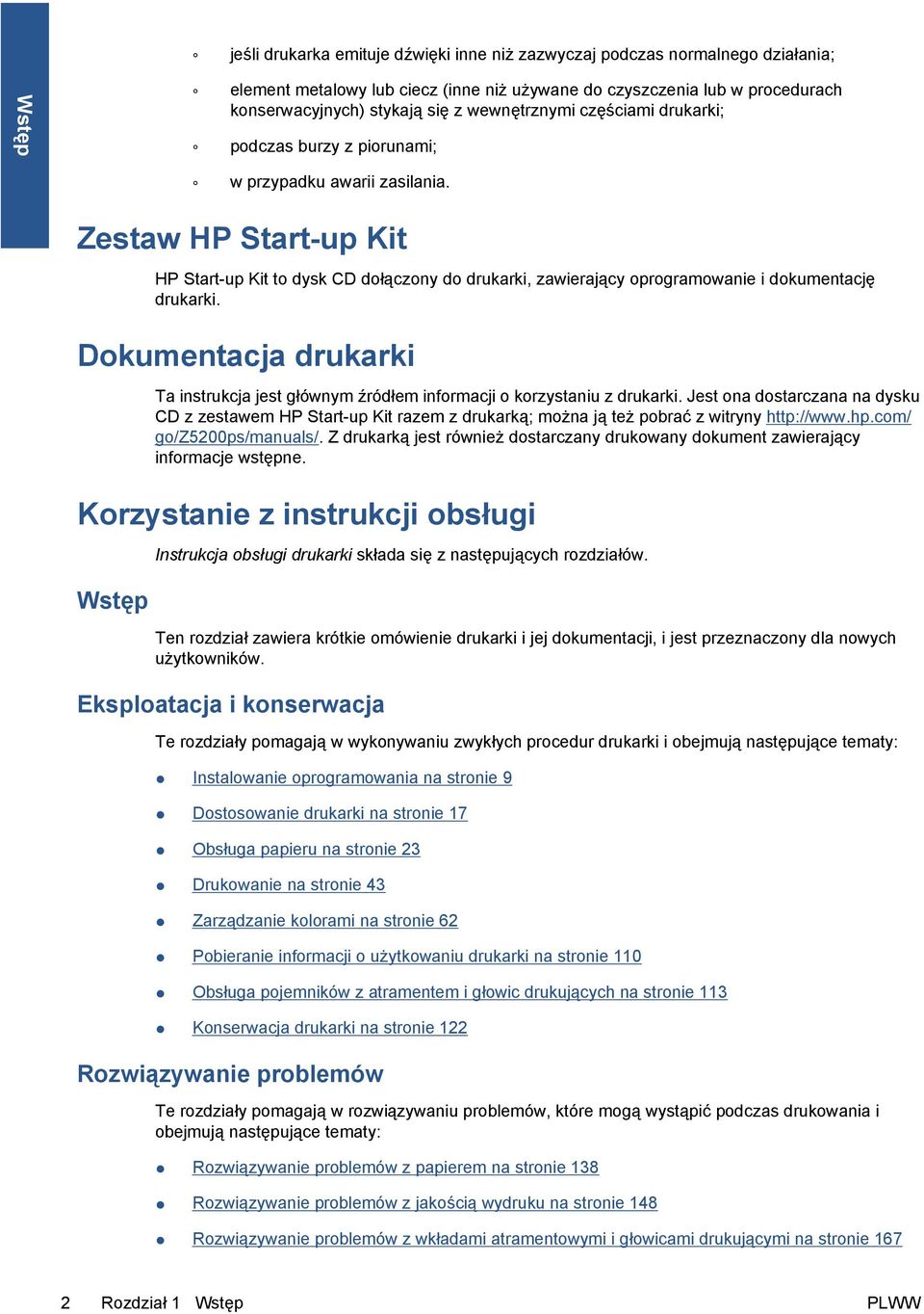 Zestaw HP Start-up Kit HP Start-up Kit to dysk CD dołączony do drukarki, zawierający oprogramowanie i dokumentację drukarki.