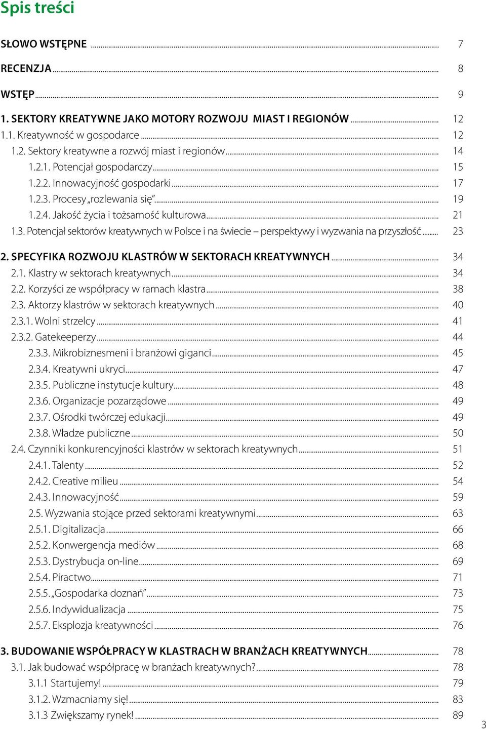 .. 23 2. Specyfika rozwoju klastrów w sektorach kreatywnych... 34 2.1. Klastry w sektorach kreatywnych... 34 2.2. Korzyści ze współpracy w ramach klastra... 38 2.3. Aktorzy klastrów w sektorach kreatywnych.