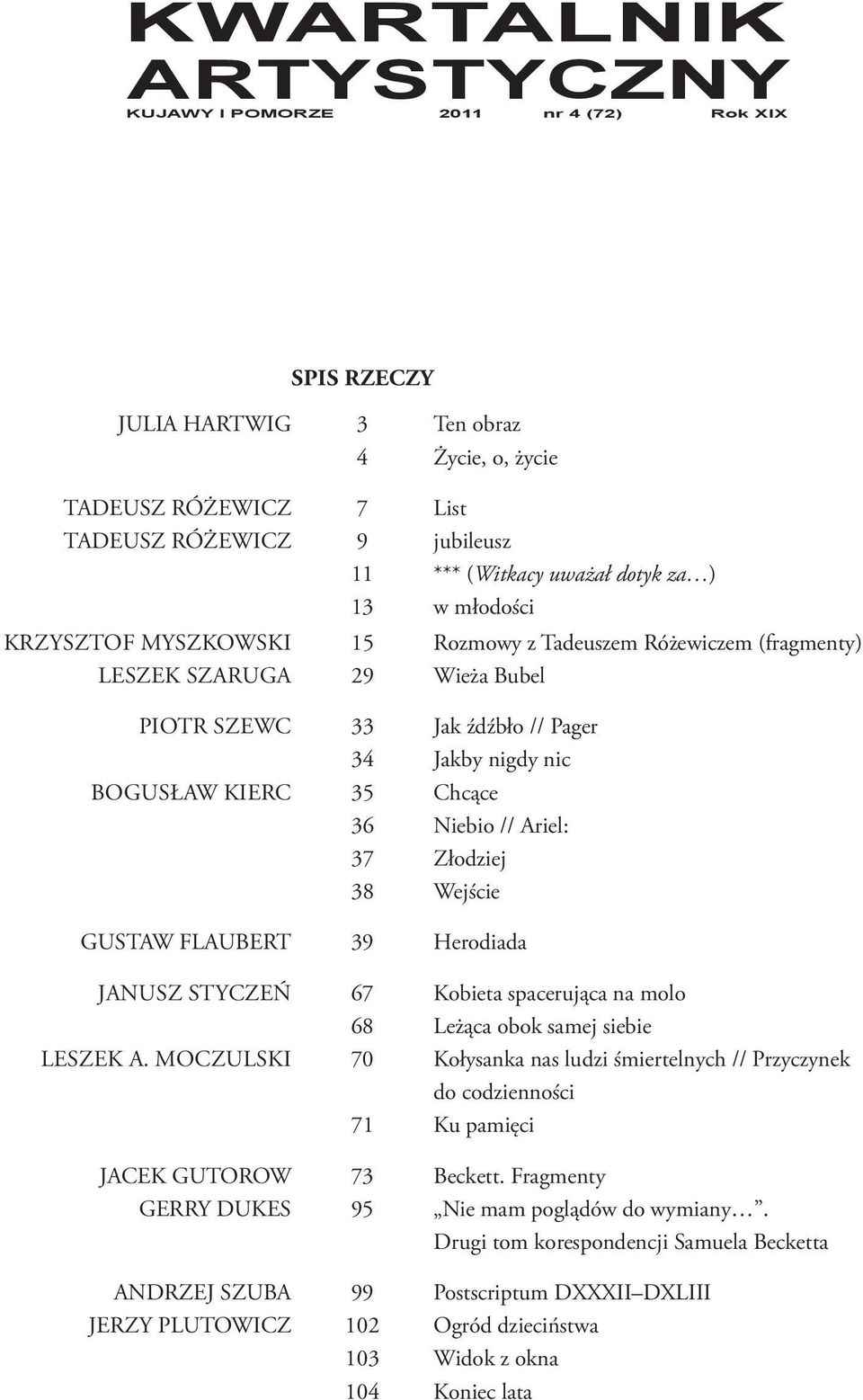 Chcące 36 Niebio // Ariel: 37 Złodziej 38 Wejście GUSTAW FLAUBERT 39 Herodiada JANUSZ STYCZEń 67 kobieta spacerująca na molo 68 Leżąca obok samej siebie LESZEk A.