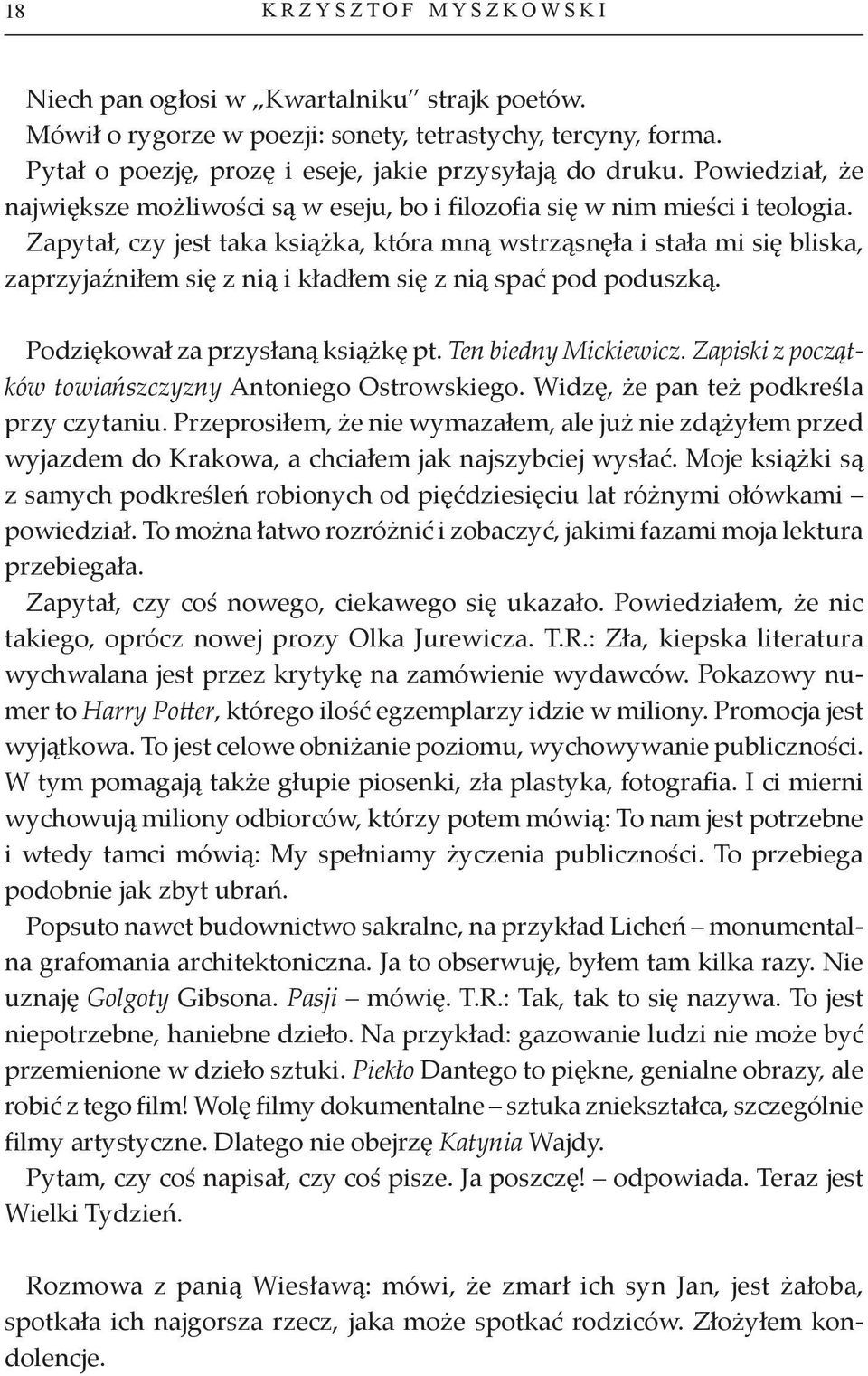 Zapytał, czy jest taka książka, która mną wstrząsnęła i stała mi się bliska, zaprzyjaźniłem się z nią i kładłem się z nią spać pod poduszką. Podziękował za przysłaną książkę pt. Ten biedny Mickiewicz.