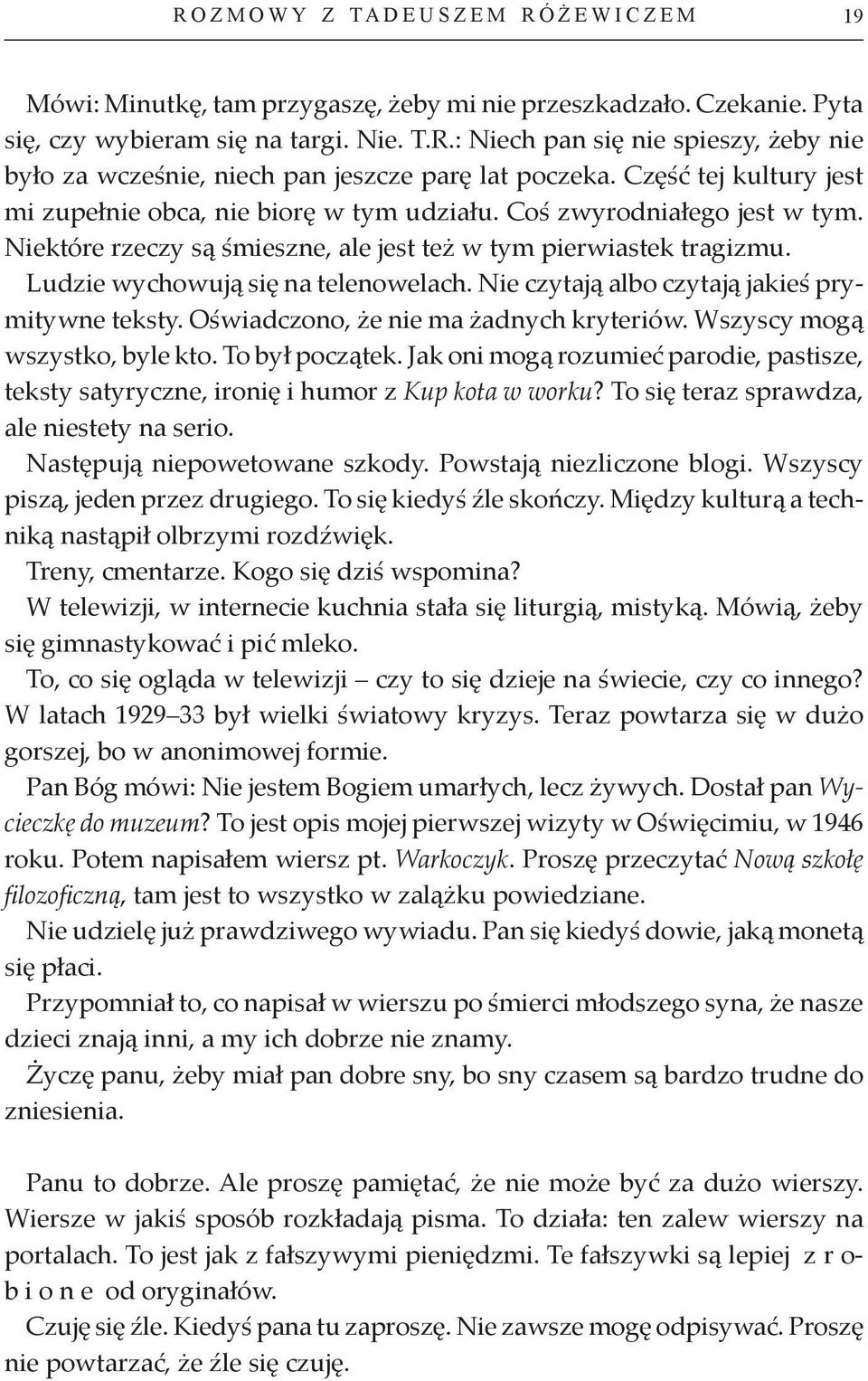 Niektóre rzeczy są śmieszne, ale jest też w tym pierwiastek tragizmu. Ludzie wychowują się na telenowelach. Nie czytają albo czytają jakieś prymitywne teksty. Oświadczono, że nie ma żadnych kryteriów.