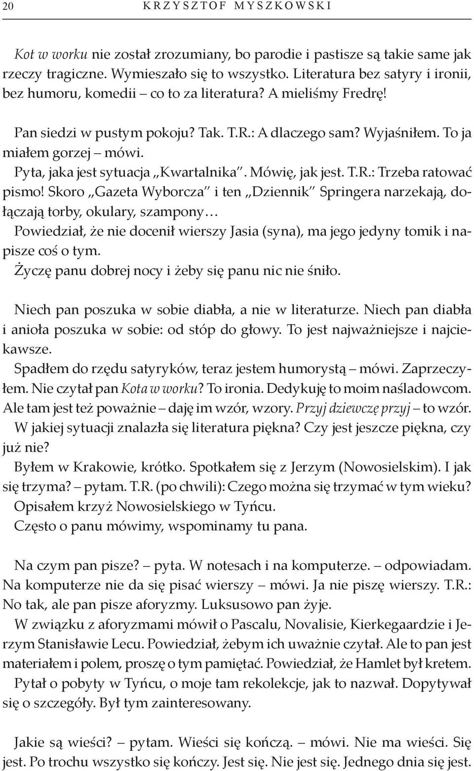 Pyta, jaka jest sytuacja Kwartalnika. Mówię, jak jest. T.R.: Trzeba ratować pismo!