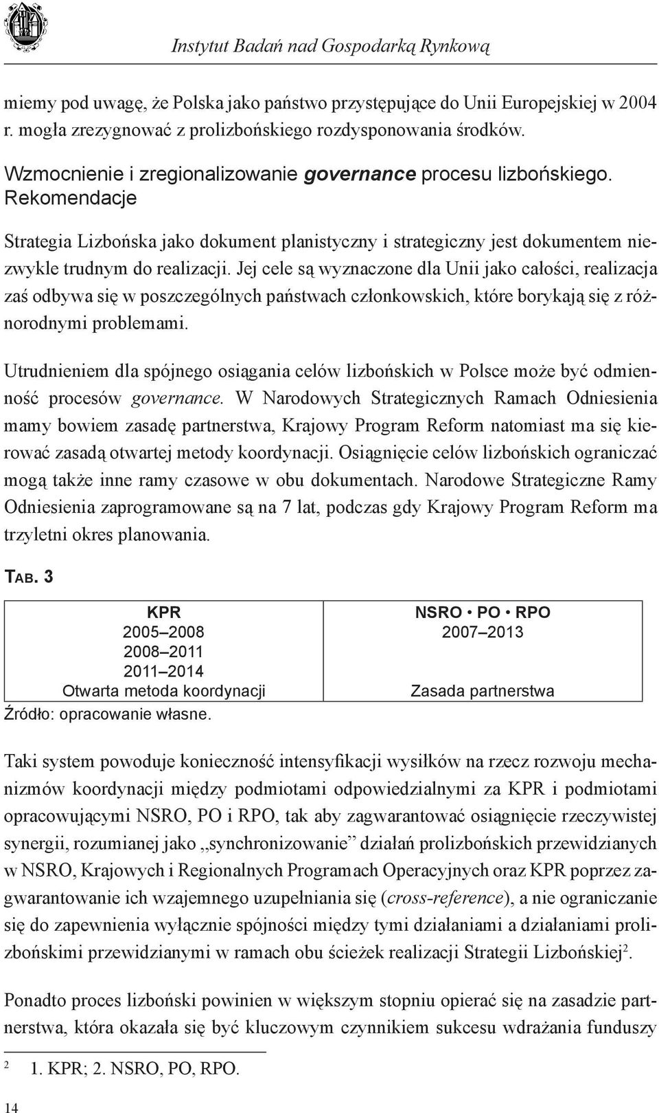 Jej cele są wyznaczone dla Unii jako całości, realizacja zaś odbywa się w poszczególnych państwach członkowskich, które borykają się z różnorodnymi problemami.