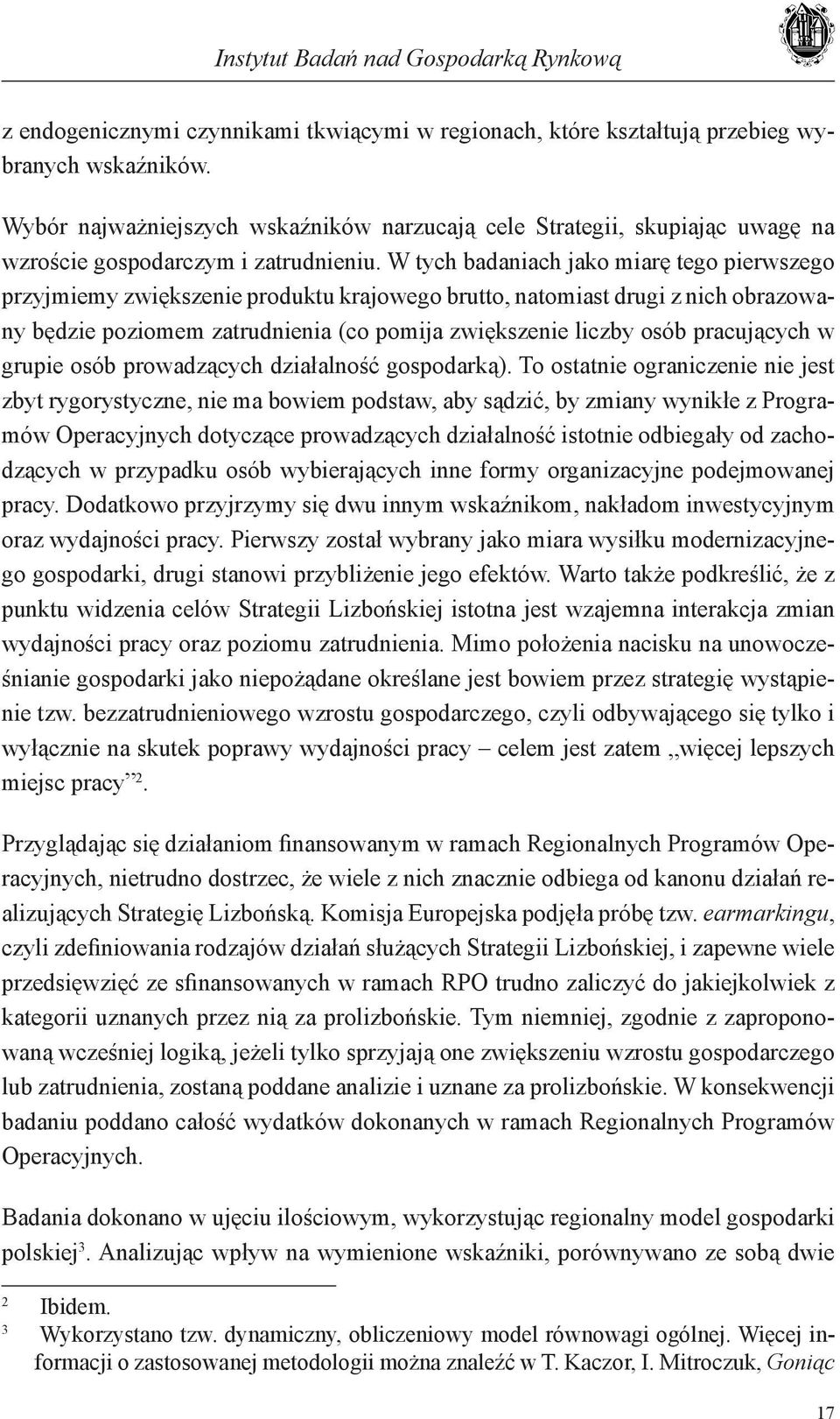 W tych badaniach jako miarę tego pierwszego przyjmiemy zwiększenie produktu krajowego brutto, natomiast drugi z nich obrazowany będzie poziomem zatrudnienia (co pomija zwiększenie liczby osób