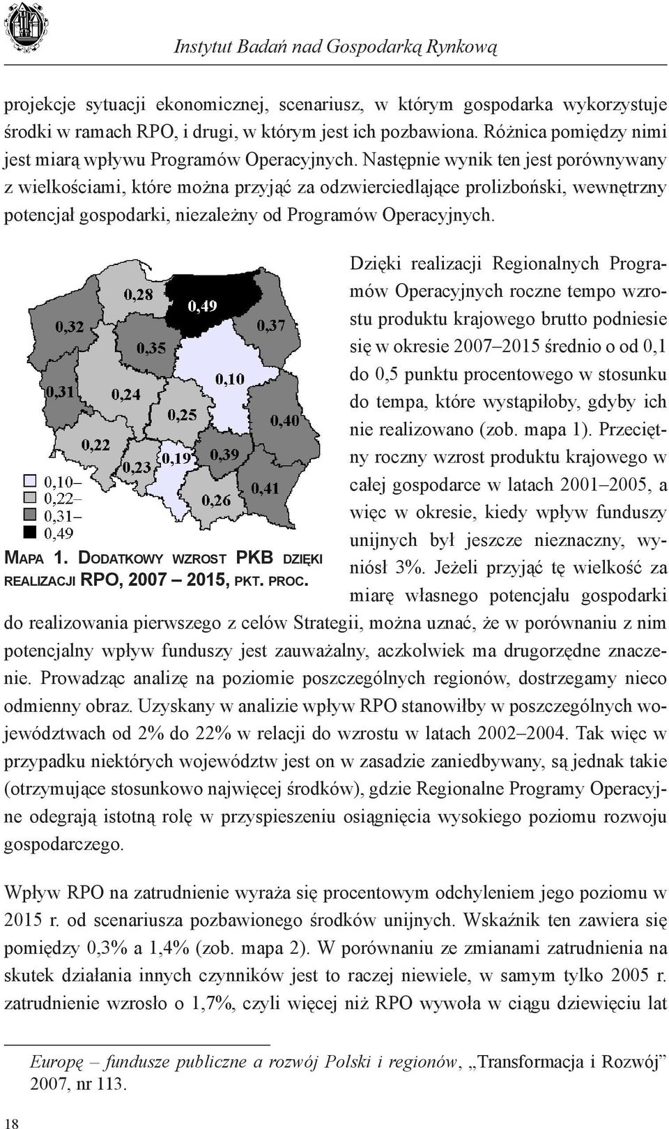 Następnie wynik ten jest porównywany z wielkościami, które można przyjąć za odzwierciedlające prolizboński, wewnętrzny potencjał gospodarki, niezależny od Programów Operacyjnych. Mapa 1.