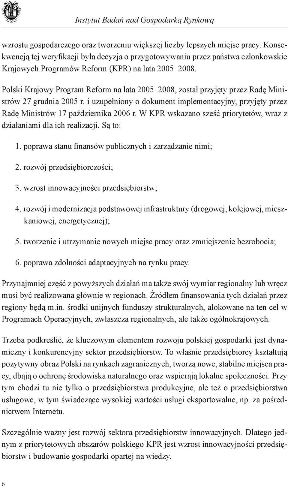 Polski Krajowy Program Reform na lata 2005 2008, został przyjęty przez Radę Ministrów 27 grudnia 2005 r. i uzupełniony o dokument implementacyjny, przyjęty przez Radę Ministrów 17 października 2006 r.