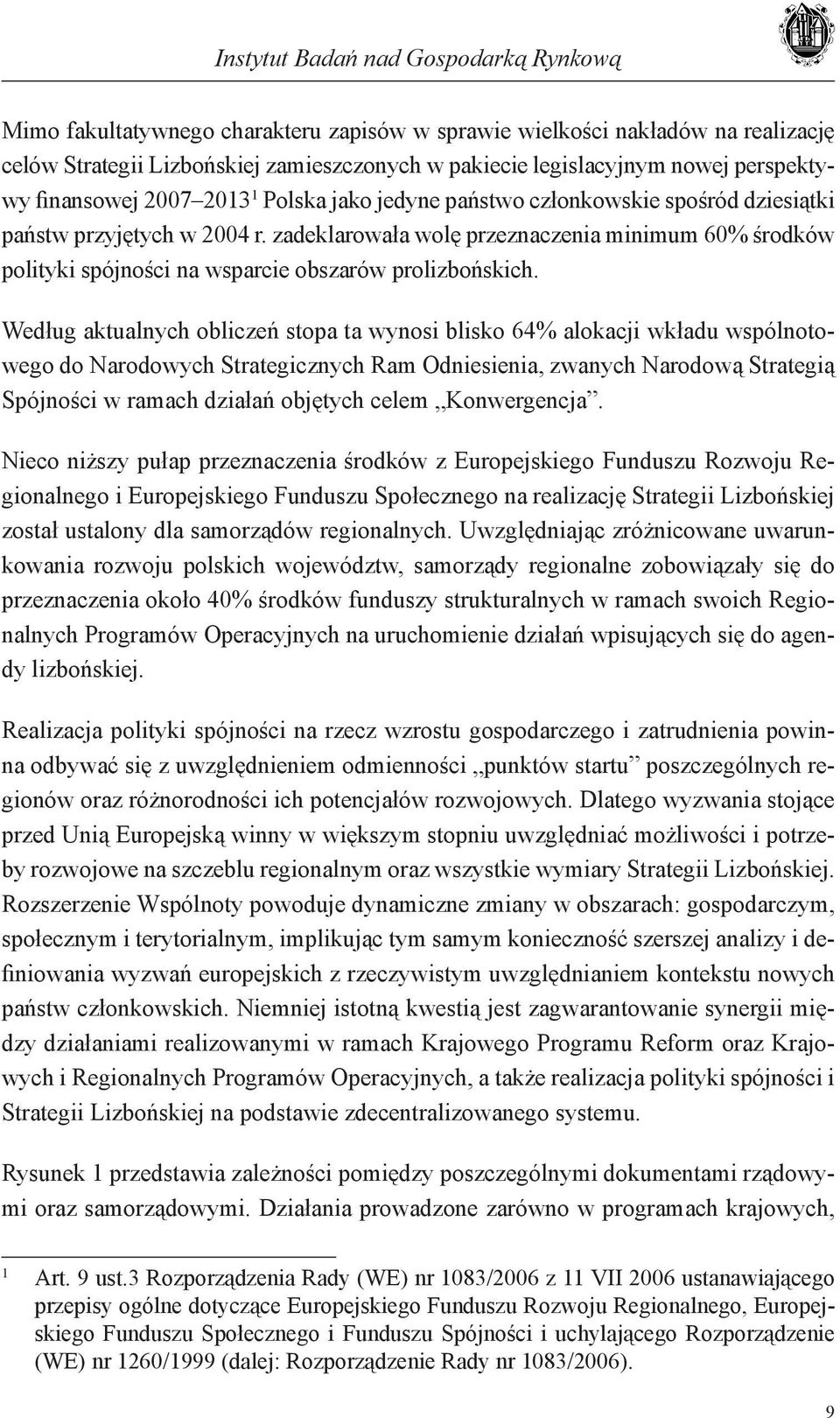 Według aktualnych obliczeń stopa ta wynosi blisko 64% alokacji wkładu wspólnotowego do Narodowych Strategicznych Ram Odniesienia, zwanych Narodową Strategią Spójności w ramach działań objętych celem