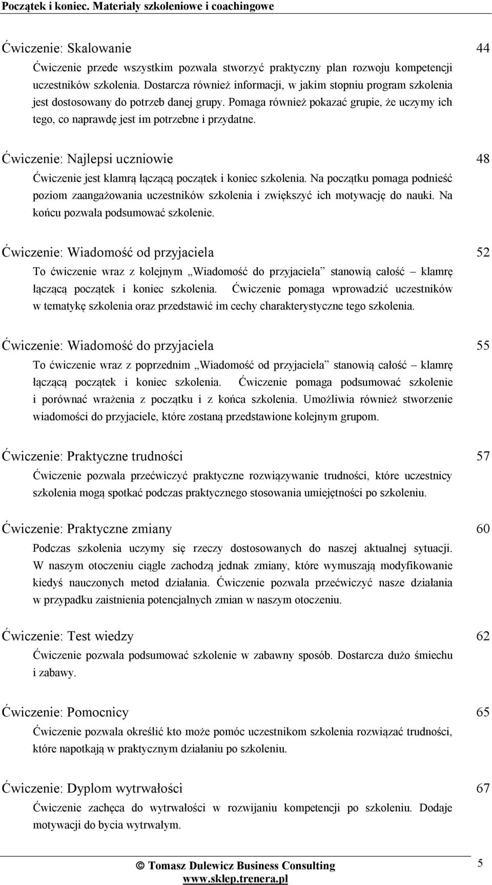 44 Ćwiczenie: Najlepsi uczniowie Ćwiczenie jest klamrą łączącą początek i koniec szkolenia. Na początku pomaga podnieść poziom zaangażowania uczestników szkolenia i zwiększyć ich motywację do nauki.