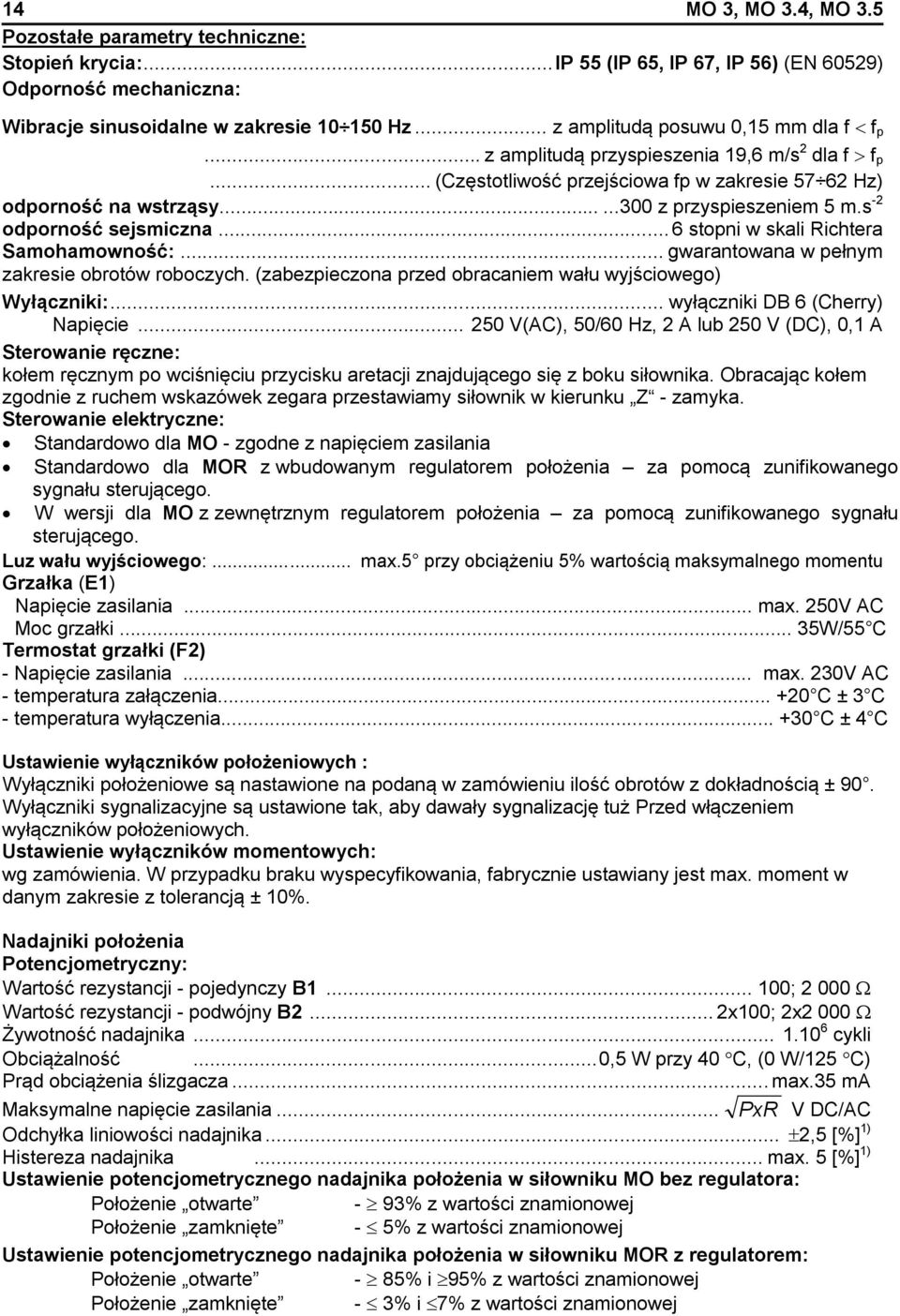 s -2 odporność sejsmiczna...... 6 stopni w skali Richtera Samohamowność:... gwarantowana w pełnym zakresie obrotów roboczych. (zabezpieczona przed obracaniem wału wyjściowego) Wyłączniki:.