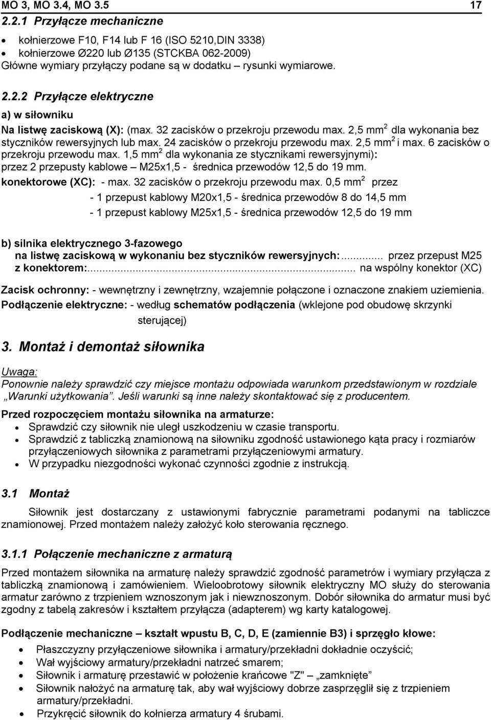 32 zacisków o przekroju przewodu max. 2,5 mm 2 dla wykonania bez styczników rewersyjnych lub max. 24 zacisków o przekroju przewodu max. 2,5 mm 2 i max. 6 zacisków o przekroju przewodu max.