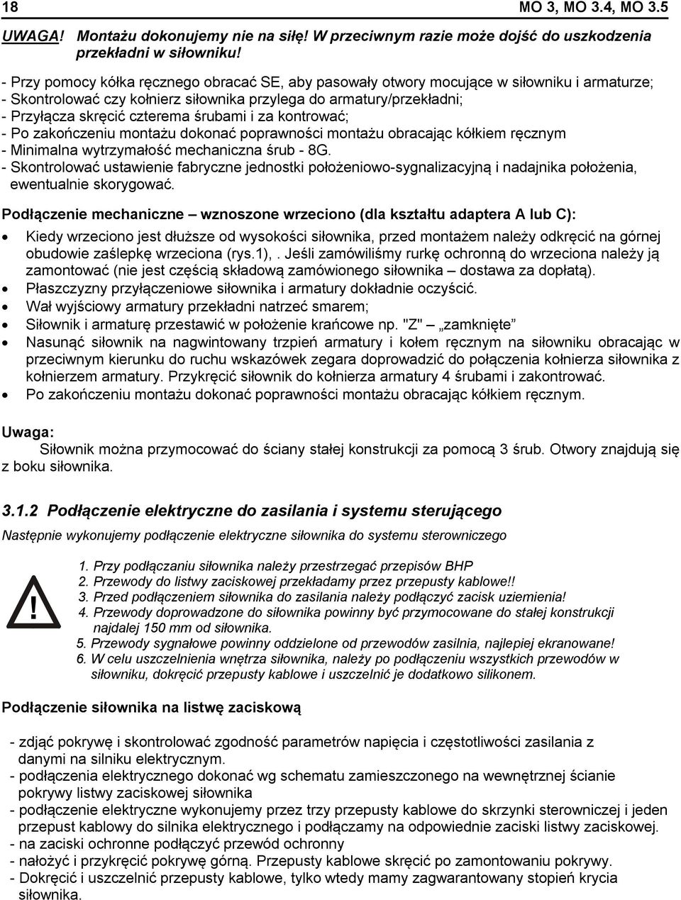 śrubami i za kontrować; - Po zakończeniu montażu dokonać poprawności montażu obracając kółkiem ręcznym - Minimalna wytrzymałość mechaniczna śrub - 8G.