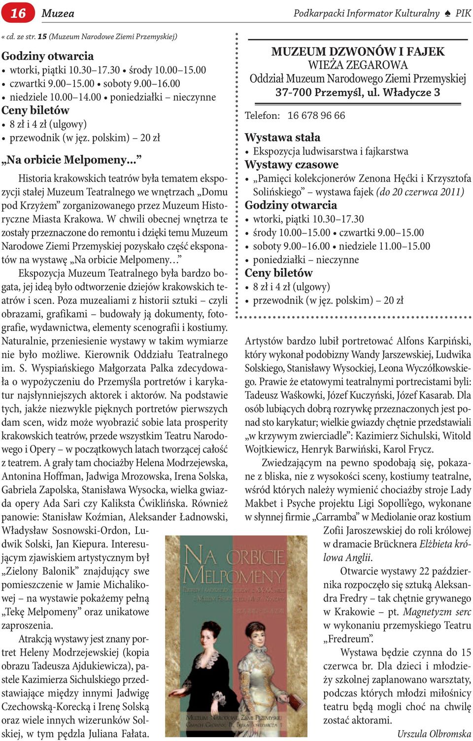 polskim) 20 zł Na orbicie Melpomeny Historia krakowskich teatrów była tematem ekspozycji stałej Muzeum Teatralnego we wnętrzach Domu pod Krzyżem zorganizowanego przez Muzeum Historyczne Miasta