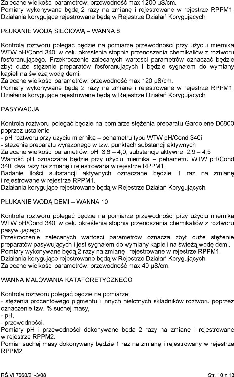 fosforanującego. Przekroczenie zalecanych wartości parametrów oznaczać będzie zbyt duże stężenie preparatów fosforanujących i będzie sygnałem do y kąpieli na świeżą wodę demi.