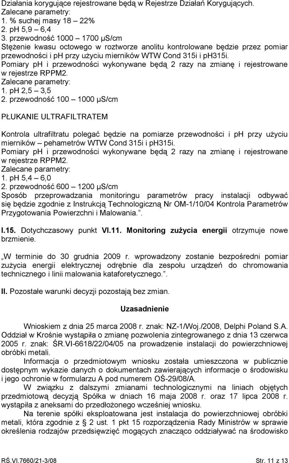 Pomiary ph i przewodności wykonywane będą 2 razy na zmianę i rejestrowane w rejestrze RPPM2. Zalecane parametry: 1. ph 2,5 3,5 2.