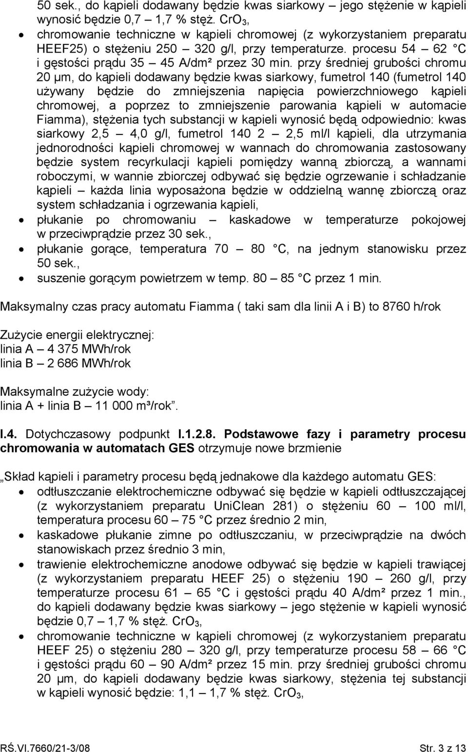 przy średniej grubości chromu 20 μm, do kąpieli dodawany będzie kwas siarkowy, fumetrol 140 (fumetrol 140 używany będzie do zmniejszenia napięcia powierzchniowego kąpieli chromowej, a poprzez to