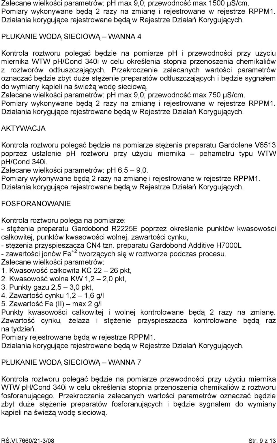 odtłuszczających. Przekroczenie zalecanych wartości parametrów oznaczać będzie zbyt duże stężenie preparatów odtłuszczających i będzie sygnałem do y kąpieli na świeżą wodę sieciową.