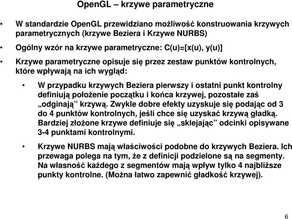 krzywej, pozostałe zaś odginają krzywą. Zwykle dobre efekty uzyskuje się podając od 3 do 4 punktów kontrolnych, jeśli chce się uzyskać krzywą gładką.