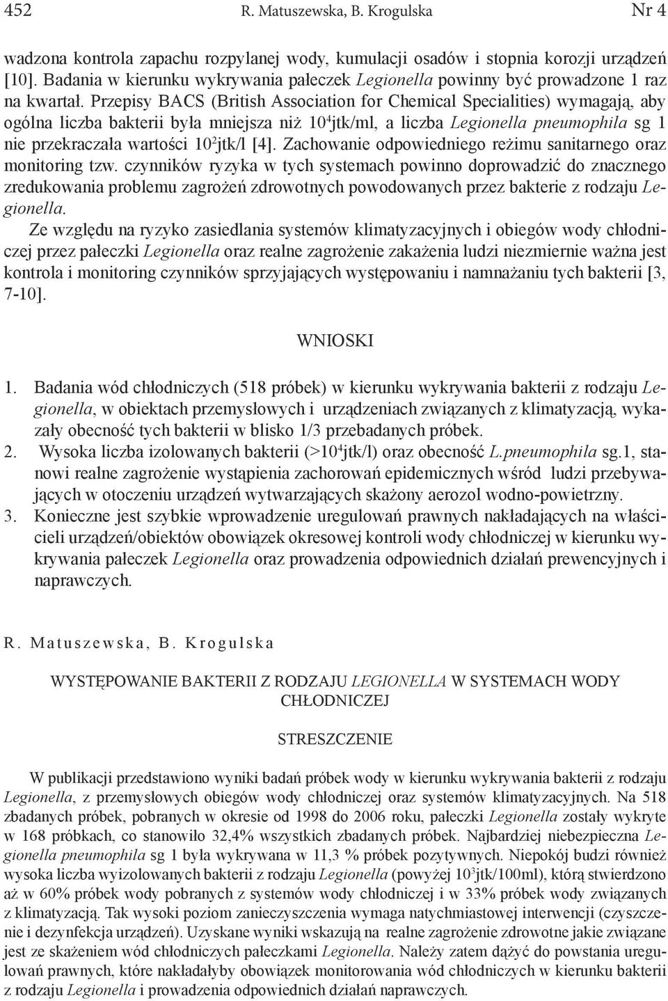 Przepisy BACS (British Association for Chemical Specialities) wymagają, aby ogólna liczba bakterii była mniejsza niż 10 4 jtk/ml, a liczba Legionella pneumophila sg 1 nie przekraczała wartości 10 2