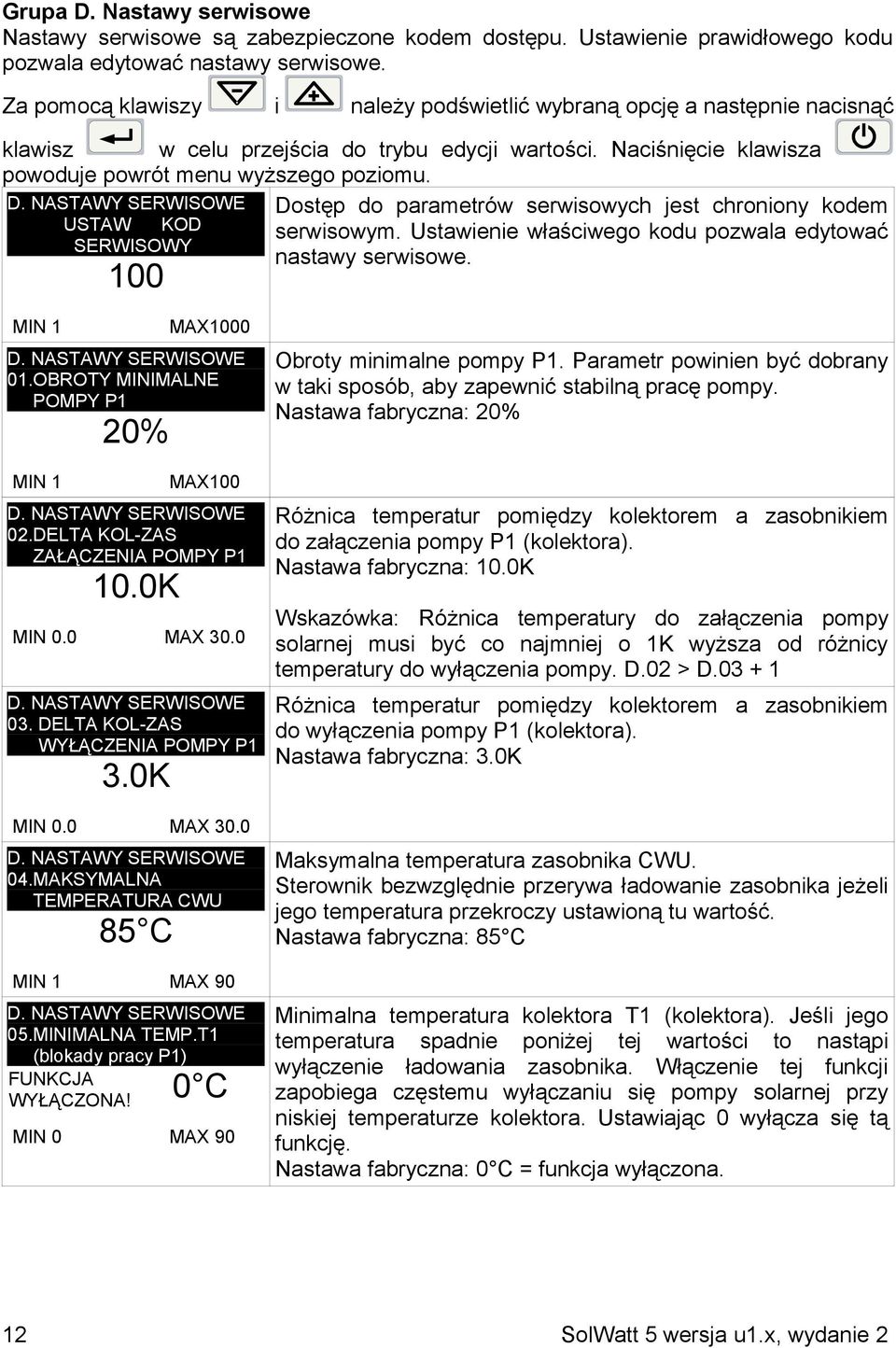 Dostęp do parametrów serwisowych jest chroniony kodem USTAW KOD serwisowym. Ustawienie właściwego kodu pozwala edytować SERWISOWY nastawy serwisowe. 100 MIN 1 MAX1000 01.