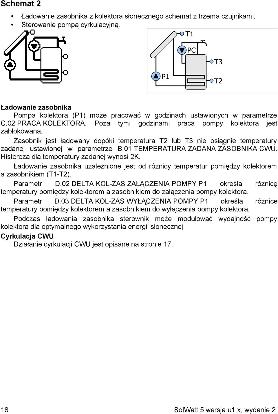 Zasobnik jest ładowany dopóki temperatura lub T3 nie osiągnie temperatury zadanej ustawionej w parametrze B.01 TEMPERATURA ZADANA ZASOBNIKA CWU. Histereza dla temperatury zadanej wynosi 2K.