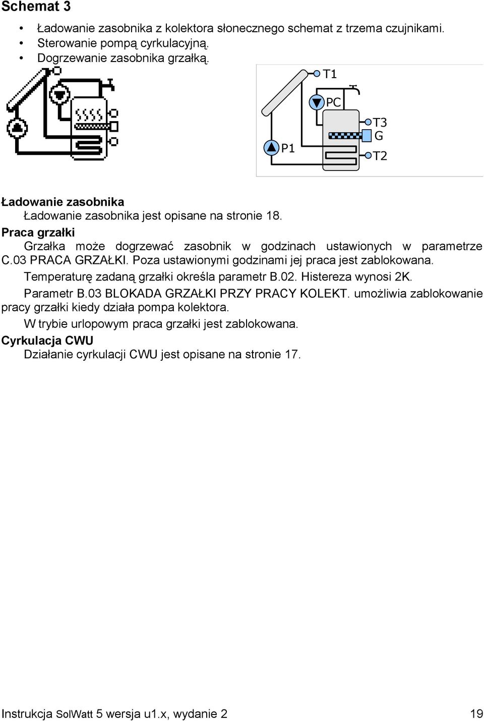 Poza ustawionymi godzinami jej praca jest zablokowana. Temperaturę zadaną grzałki określa parametr B.02. Histereza wynosi 2K. Parametr B.03 BLOKADA GRZAŁKI PRZY PRACY KOLEKT.