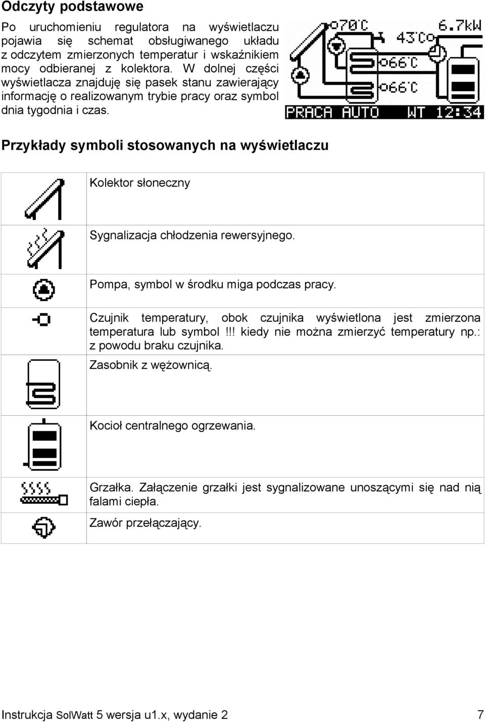 Przykłady symboli stosowanych na wyświetlaczu Kolektor słoneczny Sygnalizacja chłodzenia rewersyjnego. Pompa, symbol w środku miga podczas pracy.