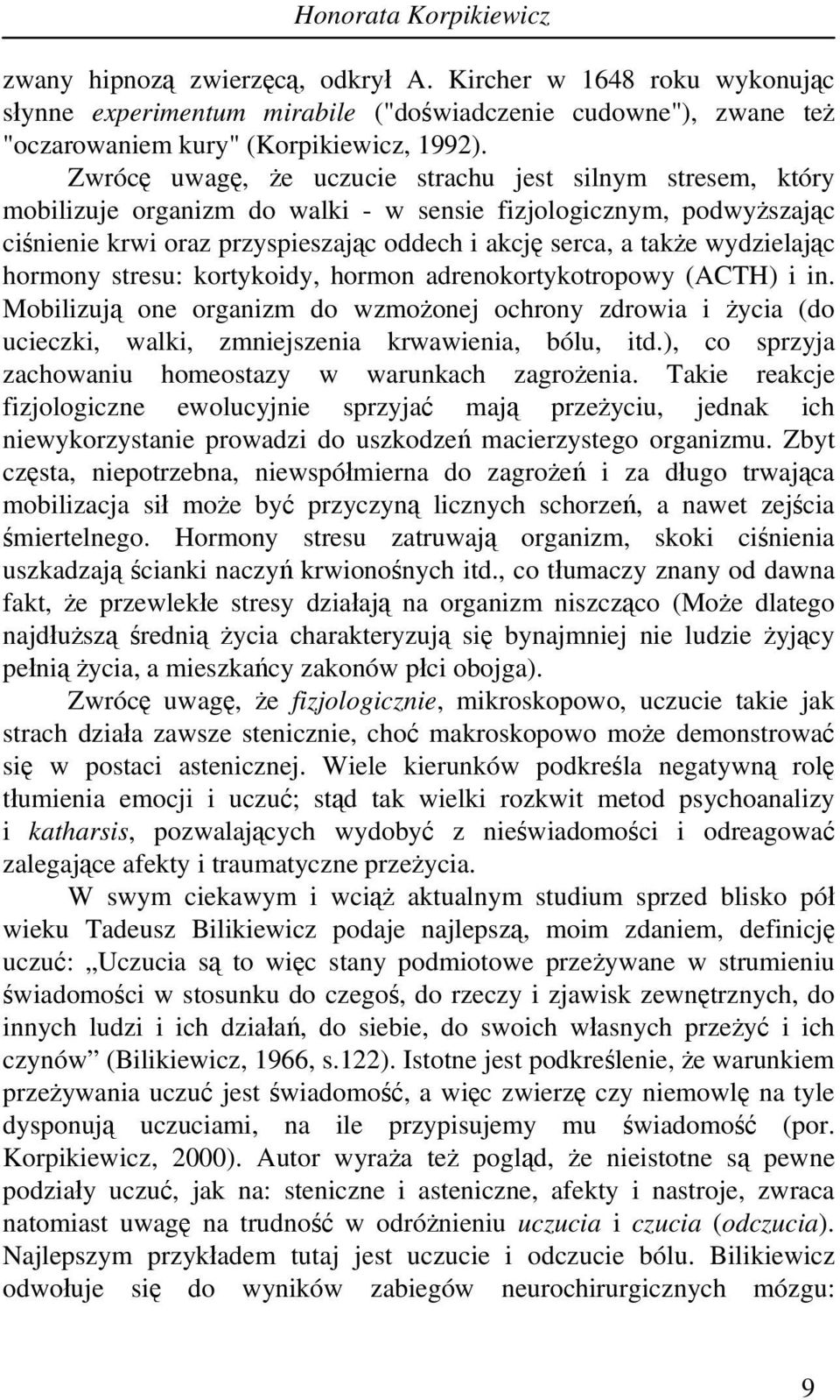 wydzielając hormony stresu: kortykoidy, hormon adrenokortykotropowy (ACTH) i in. Mobilizują one organizm do wzmożonej ochrony zdrowia i życia (do ucieczki, walki, zmniejszenia krwawienia, bólu, itd.