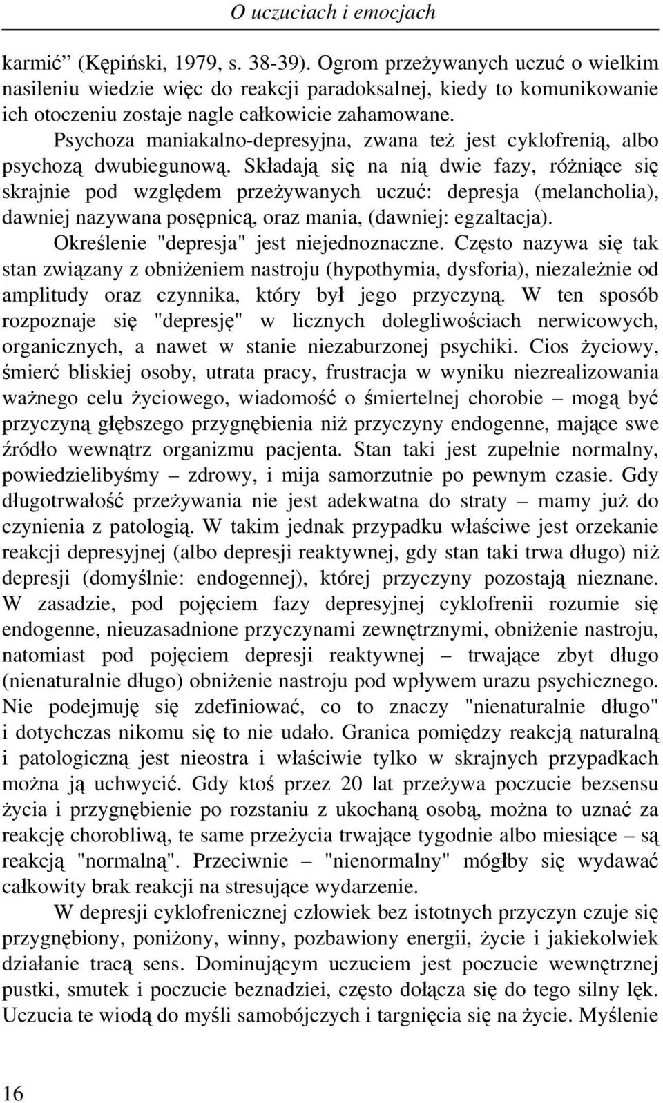 Psychoza maniakalno-depresyjna, zwana też jest cyklofrenią, albo psychozą dwubiegunową.