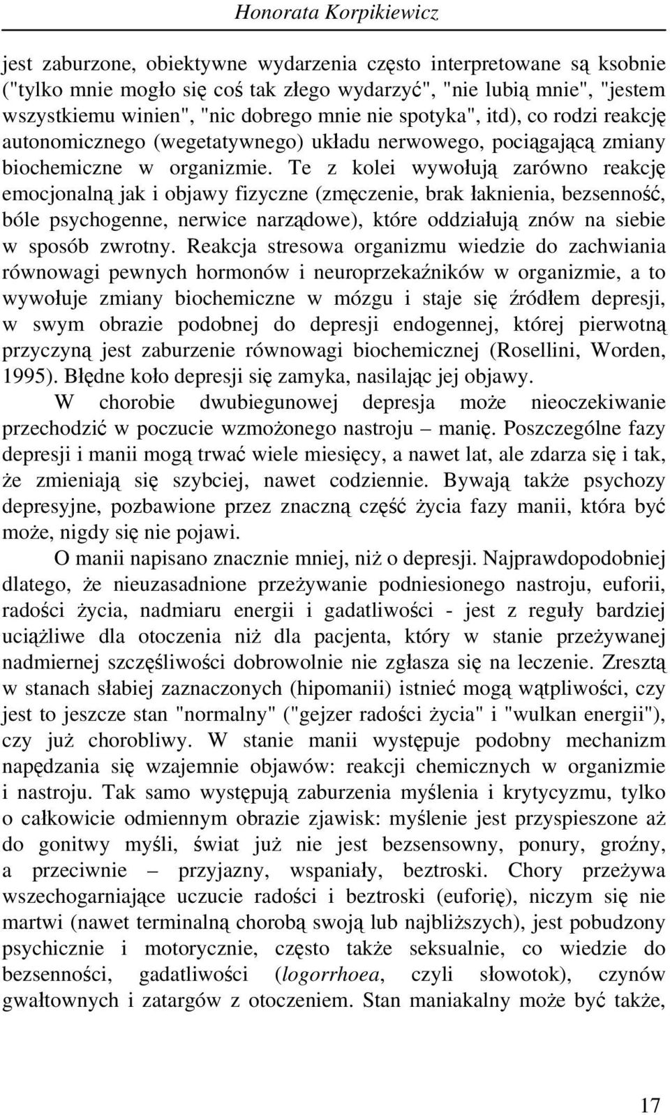 Te z kolei wywołują zarówno reakcję emocjonalną jak i objawy fizyczne (zmęczenie, brak łaknienia, bezsenność, bóle psychogenne, nerwice narządowe), które oddziałują znów na siebie w sposób zwrotny.