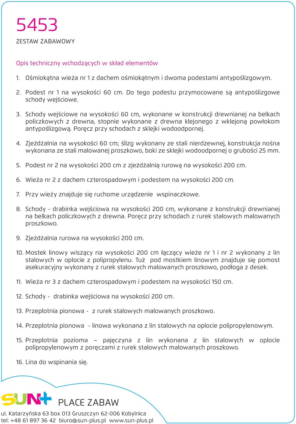 Schody wejściowe na wysokości 60 cm, wykonane w konstrukcji drewnianej na belkach policzkowych z drewna, stopnie wykonane z drewna klejonego z wklejoną powłokom antypoślizgową.