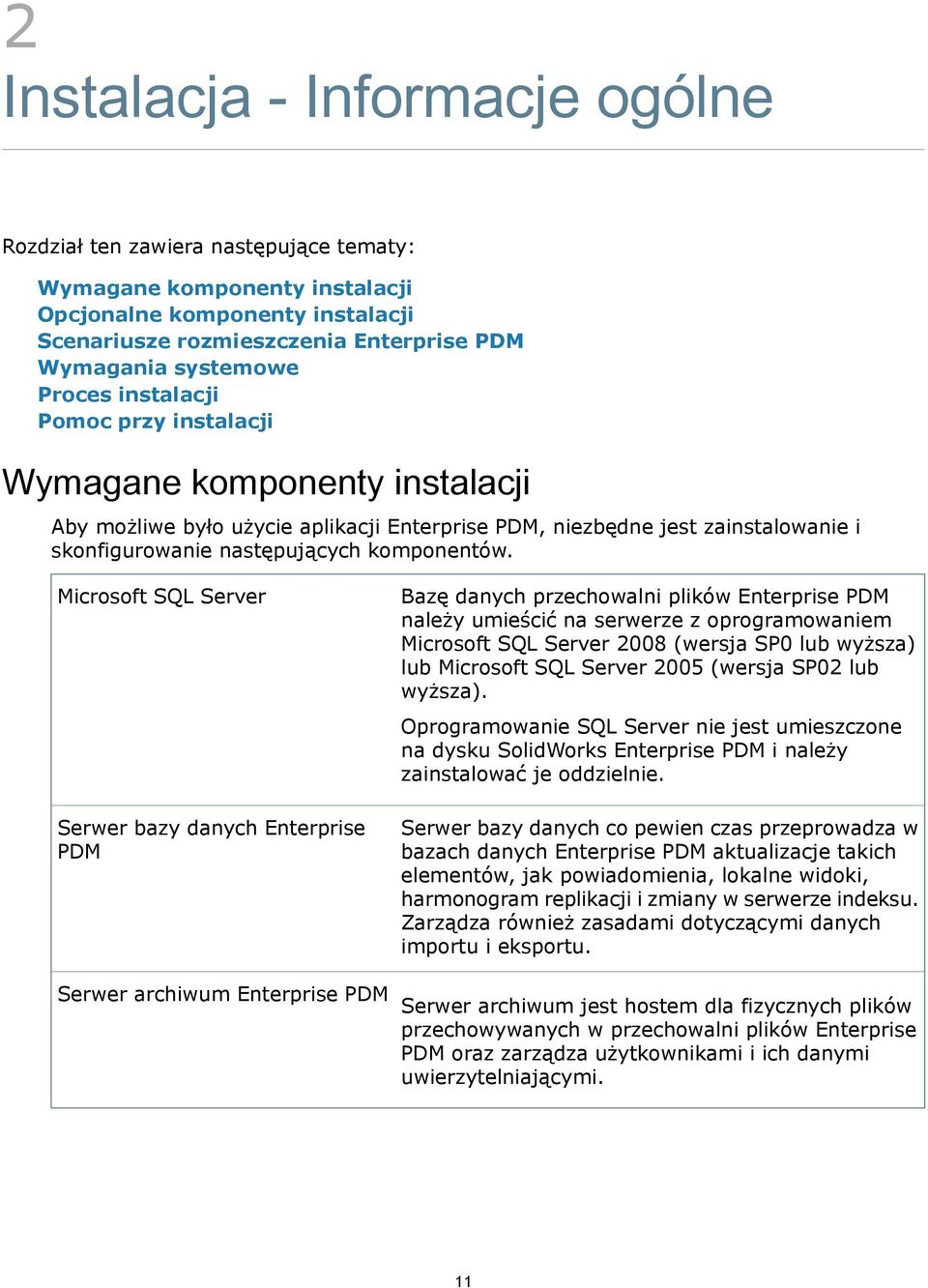 Microsoft SQL Server Serwer bazy danych Enterprise PDM Serwer archiwum Enterprise PDM Bazę danych przechowalni plików Enterprise PDM należy umieścić na serwerze z oprogramowaniem Microsoft SQL Server