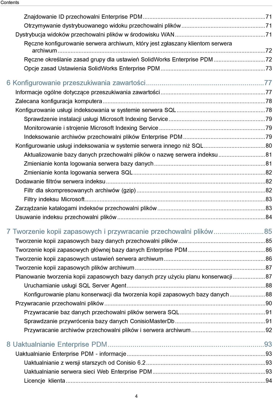 ..72 Opcje zasad Ustawienia SolidWorks Enterprise PDM...73 6 Konfigurowanie przeszukiwania zawartości...77 Informacje ogólne dotyczące przeszukiwania zawartości...77 Zalecana konfiguracja komputera.