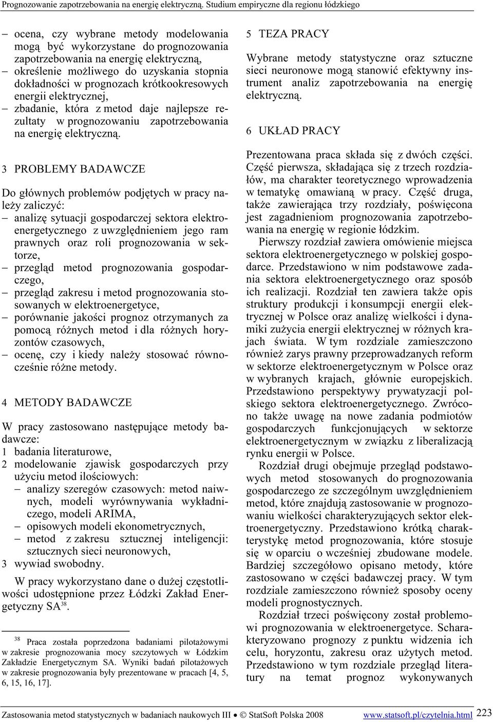 3 PROBLEMY BADAWCZE Do głównych problemów podjętych w pracy należy zaliczyć: analizę sytuacji gospodarczej sektora elektroenergetycznego z uwzględnieniem jego ram prawnych oraz roli prognozowania w