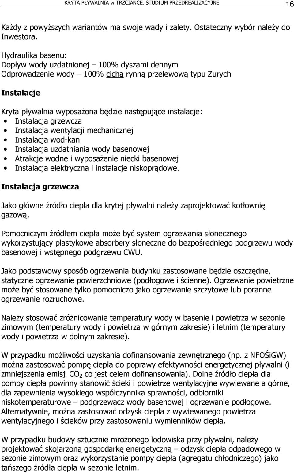 Instalacja grzewcza Instalacja wentylacji mechanicznej Instalacja wod-kan Instalacja uzdatniania wody basenowej Atrakcje wodne i wyposażenie niecki basenowej Instalacja elektryczna i instalacje