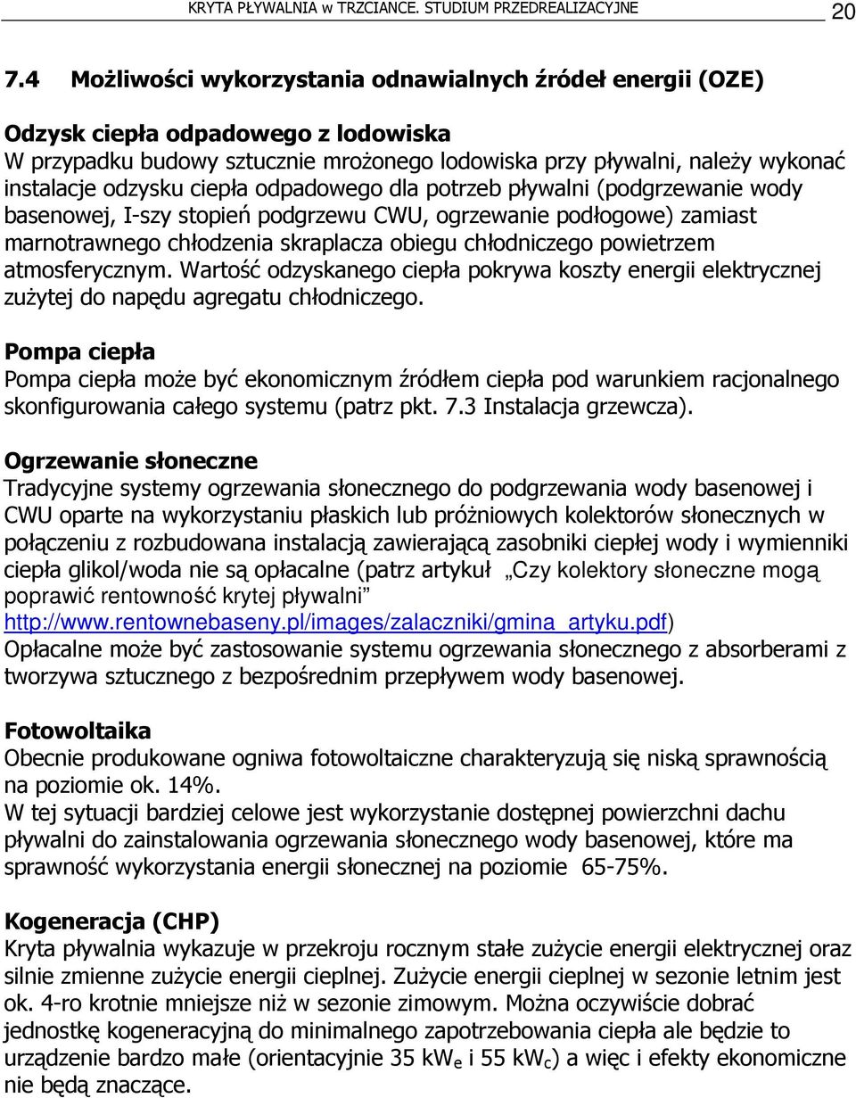 ciepła odpadowego dla potrzeb pływalni (podgrzewanie wody basenowej, I-szy stopień podgrzewu CWU, ogrzewanie podłogowe) zamiast marnotrawnego chłodzenia skraplacza obiegu chłodniczego powietrzem