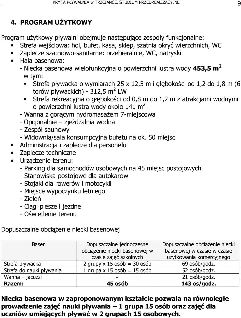 przebieralnie, WC, natryski Hala basenowa: - Niecka basenowa wielofunkcyjna o powierzchni lustra wody 453,5 m 2 w tym: Strefa pływacka o wymiarach 25 x 12,5 m i głębokości od 1,2 do 1,8 m (6 torów