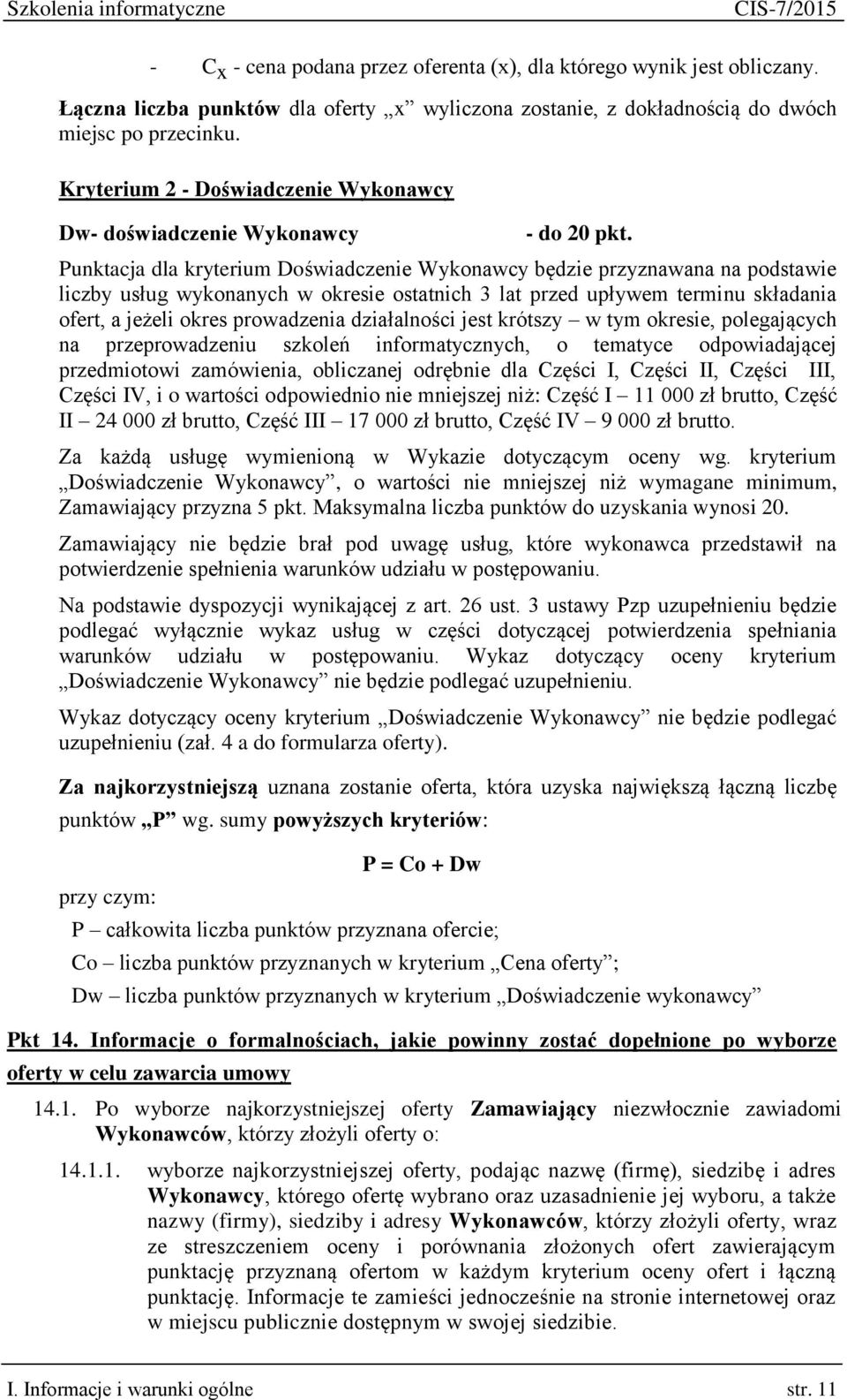 Punktacja dla kryterium Doświadczenie Wykonawcy będzie przyznawana na podstawie liczby usług wykonanych w okresie ostatnich 3 lat przed upływem terminu składania ofert, a jeżeli okres prowadzenia