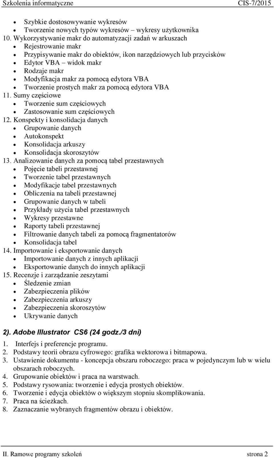 pomocą edytora VBA Tworzenie prostych makr za pomocą edytora VBA 11. Sumy częściowe Tworzenie sum częściowych Zastosowanie sum częściowych 12.