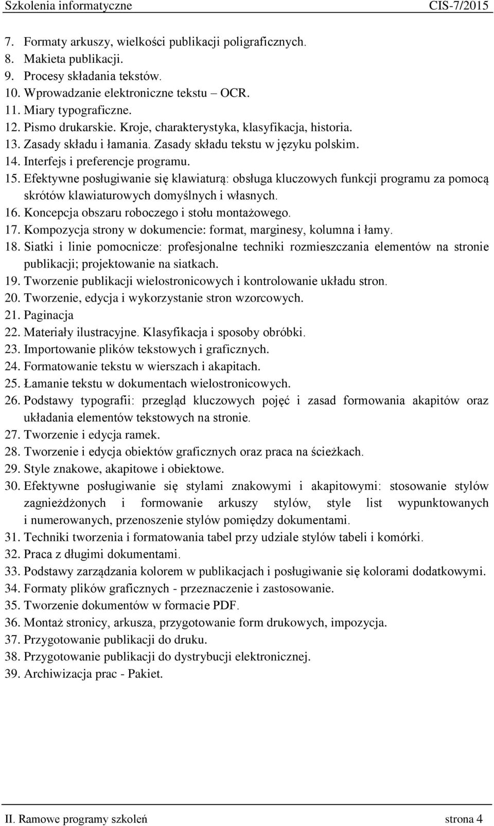 Efektywne posługiwanie się klawiaturą: obsługa kluczowych funkcji programu za pomocą skrótów klawiaturowych domyślnych i własnych. 16. Koncepcja obszaru roboczego i stołu montażowego. 17.