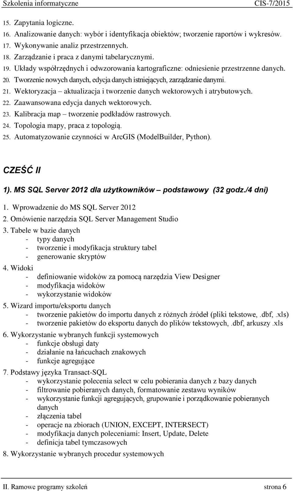 Wektoryzacja aktualizacja i tworzenie danych wektorowych i atrybutowych. 22. Zaawansowana edycja danych wektorowych. 23. Kalibracja map tworzenie podkładów rastrowych. 24.